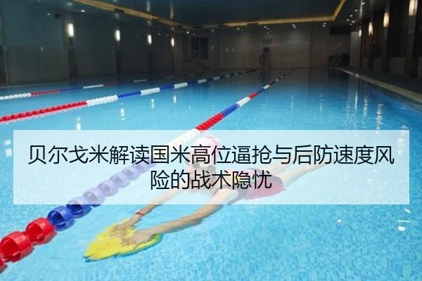 贝尔戈米解读国米高位逼抢与后防速度风险的战术隐忧
